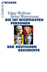 Edgar Wolfrum;Stefan Westermann; — Die 101 wichtigsten Personen der deutschen Geschichte