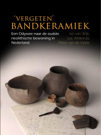 van Wijk, Ivo, Amkreutz, Luc, van de Velde, Piet — ‘Vergeten’ Bandkeramiek: Een Odyssee naar de oudste neolithische bewoning in Nederland