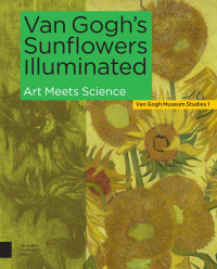 Ella Hendriks & Marje Vellekoop (Editors) — Van Gogh's Sunflowers Illuminated