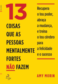 Amy Morin — 13 Coisas Que as Pessoas Mentalmente Fortes Não Fazem