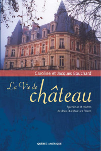 Caroline et Jacques Bouchard — La Vie de château - Splendeurs et misères de deux Québécois en France