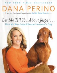 Dana Perino [Perino, Dana] — Let Me Tell You About Jasper . . .: How My Best Friend Became America's Dog