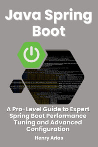 Henry Arias — Java Spring Boot: A Pro-Level Guide to Expert Spring Boot Performance Tuning and Advanced Configuration