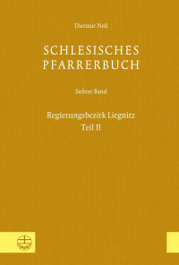 Dietmar Neß, Verein für Schlesische Kirchengeschichte (Hrsg.) — Schlesisches Pfarrerbuch. Siebter Band: Regierungsbezirk Liegnitz, Teil II