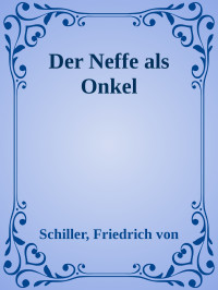 Schiller, Friedrich von — Der Neffe als Onkel