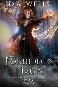 D.A. Wells — Forbidden Magic: Sorceress Academy - Year One (of Four)