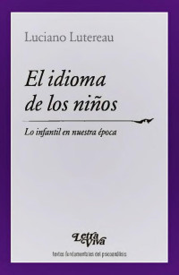 Luciano Lutereau — EL IDIOMA DE LOS NIÑOS LO INFANTIL EN NUESTRA ÉPOCA