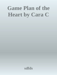 sdfds — Game Plan of the Heart by Cara C