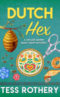 Tess Rothery — Dutch Hex: A Taylor Quinn Quilt Shop Mystery (Taylor Quinn Quilt Shop Mysteries 4)