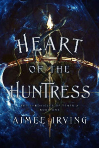 Aimee Irving — Heart of the Huntress (The Chronicles of Teneria Book 1)