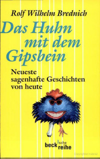 Brednich, Rolf Wilhelm — Das Huhn mit dem Gipsbein · Neueste sagenhafte Geschichten von heute