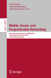 Éric Renault & Selma Boumerdassi & Samia Bouzefrane — Mobile, Secure, and Programmable Networking: 4th International Conference, MSPN 2018, Paris, France, June 18–20, 2018, Revised Selected Papers