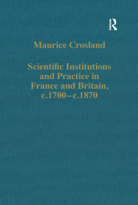 Maurice Crosland — Scientific Institutions and Practice in France and Britain, c.1700–c.1870