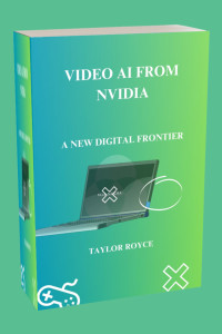 Royce, Taylor — Video AI from NVIDIA: A New Digital Frontier (Technology Insights Book 16)