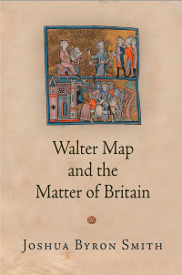 Smith, Joshua Byron; — Walter Map and the Matter of Britain