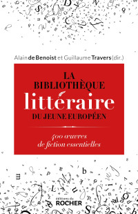 Alain de Benoist & Guillaume Travers — La Bibliothèque littéraire du jeune Européen - 400 œuvres de fiction essentielles