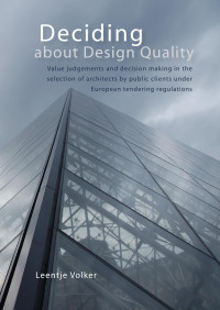 Volker, Leentje — Deciding About Design Quality: Value Judgements and Decision Making in the Selection of Architects by Public Clients Under European Tendering Regulations