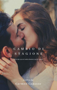 Carmen Capasso — Cambio di Stagione: Ciò che non si vede si sente con il cuore (Italian Edition)