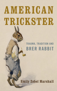 Emily Zobel Marshall — American Trickster: Trauma, Tradition and Brer Rabbit