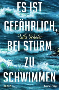 Scheler, Ulla — Es ist gefährlich, bei Sturm zu schwimmen
