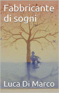 Luca Di Marco — Fabbricante di sogni (Italian Edition)