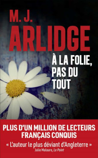 M. J. Arlidge [Arlidge, M. J.] — À la folie, pas du tout