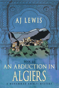 Lewis, AJ — An Abduction in Algiers: Book Six in the Muhammad Amalfi Mystery Series