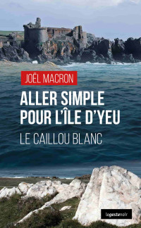 Macron, Joël — Aller simple pour l'île d'Yeu: le caillou blanc (French Edition)