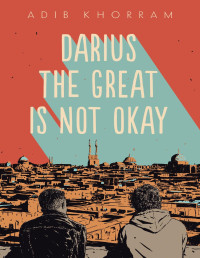 Khorram, Adib — Darius the Great Is Not Okay