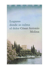 César Antonio Molina — Lugares donde se calma el dolor