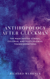 Richard Werbner; — Anthropology After Gluckman