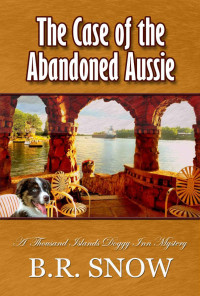 B.R. Snow — The Case of the Abandoned Aussie: A Thousand Islands Doggy Inn Mystery (The Thousand Islands Doggy Inn Mysteries Book 1)