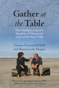 Thomas Norman DeWolf & Sharon Morgan — Gather at the Table: The Healing Journey of a Daughter of Slavery and a Son of the Slave Trade