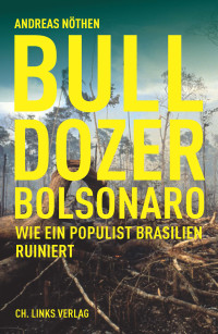 Andreas Nöthen — Bulldozer Bolsonaro. Wie ein Populist Brasilien ruiniert