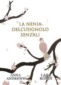 ANNA ANDREWS & LARA ROBIN — LA NENIA DELL'USIGNOLO SENZ'ALI (Italian Edition)