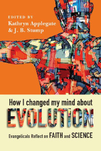 Kathryn Applegate — Cómo Cambié de Opinión Acerca de la Evolución. Los Evangélicos Reflexionan Sobre la Fe y la Ciencia
