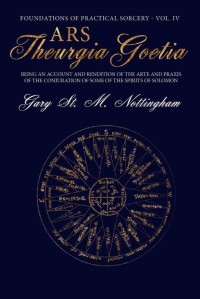 Gary St. M. Nottingham — Ars Theurgia Goetia: Being an Account of the Arte and Praxis of the Conjuration of some of the Spirits of Solomon