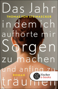 Steinaecker, Thomas von — Das Jahr, in dem ich aufhörte, mir Sorgen zu machen, und anfing zu träumen