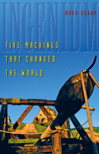 Mark Denny — Ingenium: Five Machines That Changed the World