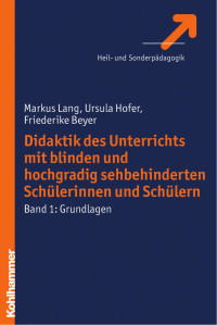 Markus Lang & Ursula Hofer & Friederike Beyer — Didaktik des Unterrichts mit blinden und hochgradig sehbehinderten Schülerinnen und Schülern: Band 1: Grundlagen