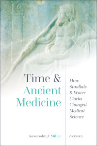 Kassandra J. Miller; — Time and Ancient Medicine: How Sundials and Water Clocks Changed Medical Science