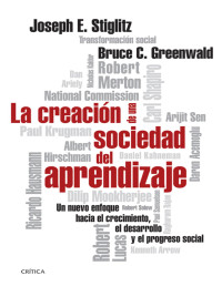 Joseph E. Stiglitz — LA CREACIÓN DE UNA SOCIEDAD DEL APRENDIZAJE