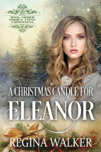 Regina Walker — A Christmas Candle for Eleanor: Mail-Order Brides' First Christmas Book 12