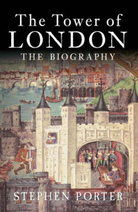 Stephen Porter  — The Tower of London: The Biography