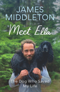 James Middleton — Meet Ella: The Dog Who Saved My Life