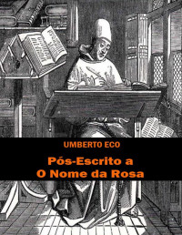 Umberto Eco — Pós Escrito A O Nome da Rosa