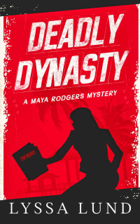 Lyssa Lund — Deadly Dynasty (A Maya Rodgers Mystery Book 1)