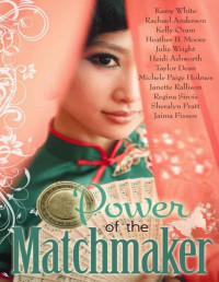 Karey White & Rachael Anderson & Kelly Oram & Heather B. Moore & Julie Wright & Heidi Ashworth & Taylor Dean & Michele Paige Holmes & Janette Rallison & Regina Sirois & Sheralyn Pratt & Jaima Fixsen [White, Karey] — Power of the Matchmaker