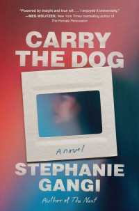 Stephanie Gangi — Carry the Dog: A Novel