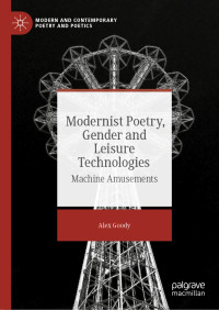 Alex Goody — Modernist Poetry, Gender and Leisure Technologies: Machine Amusements